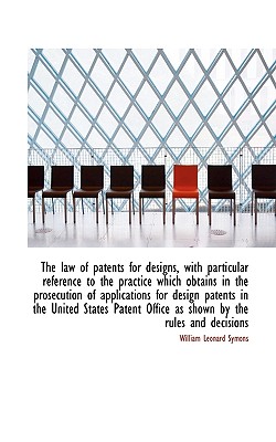The Law of Patents for Designs, with Particular Reference to the Practice Which Obtains in the Prose