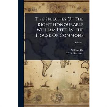 The Speeches Of The Right Honourable William Pitt, In The House Of Commons
