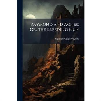 Raymond and Agnes; Or, the Bleeding Nun