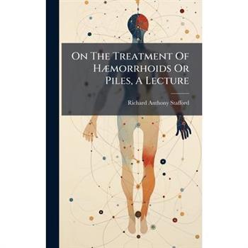 On The Treatment Of H?]morrhoids Or Piles, A Lecture