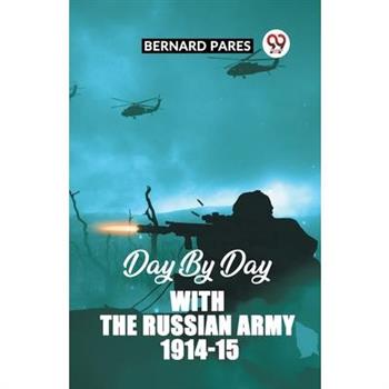 Day By Day With The Russian Army 1914-15