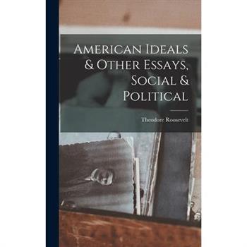 American Ideals & Other Essays, Social & Political