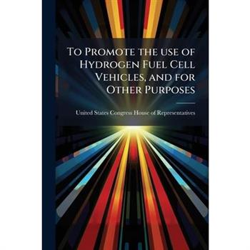 To Promote the use of Hydrogen Fuel Cell Vehicles, and for Other Purposes