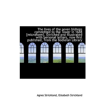 The Lives of the Seven Bishops Committed to the Tower in 1688 [Microform]. Enriched and Illustrated