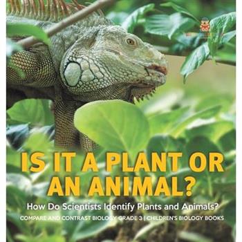 Is It a Plant or an Animal? How Do Scientists Identify Plants and Animals? Compare and Contrast Biology Grade 3 Children's Biology Books