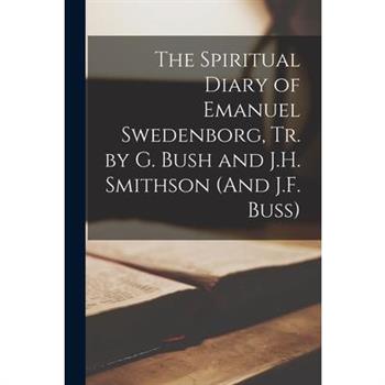 The Spiritual Diary of Emanuel Swedenborg, Tr. by G. Bush and J.H. Smithson (And J.F. Buss)