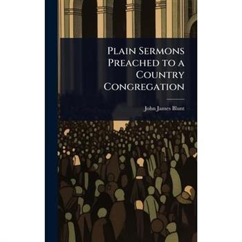 Plain Sermons Preached to a Country Congregation