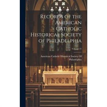 Records of the American Catholic Historical Society of Philadelphia; Volume 21