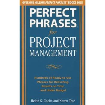 Perfect Phrases for Project Management: Hundreds of Ready-To-Use Phrases for Delivering Results on Time and Under Budget