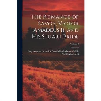 The Romance of Savoy, Victor Amadeus Ii. and His Stuart Bride; Volume 2