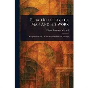 Elijah Kellogg, the Man and His Work