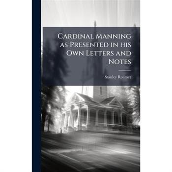 Cardinal Manning as Presented in his Own Letters and Notes