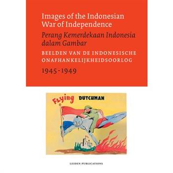 Images of the Indonesian War of Independence, 1945-1949/Perang Kemerdekaan Indonesia Dalam Gambar