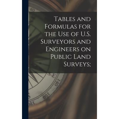 Tables and Formulas for the use of U.S. Surveyors and Engineers on Public Land Surveys;