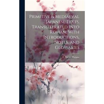 Primitive & Mediaeval Japanese Texts, Transliterated Into Roman, With Introductions, Notes, and Glossaries
