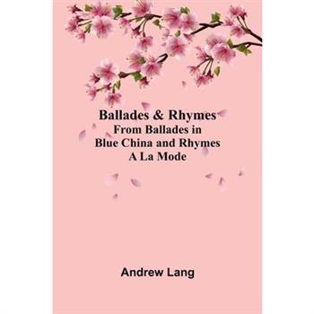 Ballades & Rhymes from Ballades in Blue China and Rhymes a la Mode