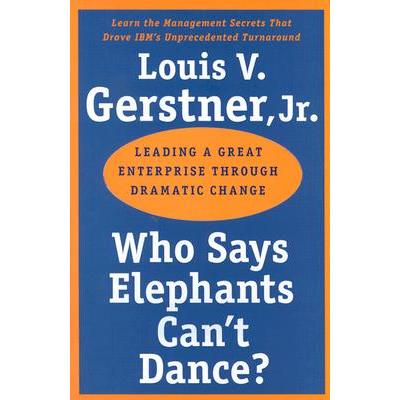 Who Says Elephants Can't Dance?: Inside IBM's Historic Turnaround
