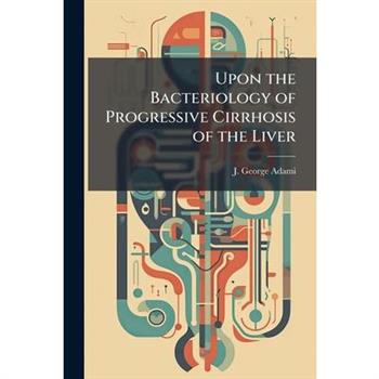Upon the Bacteriology of Progressive Cirrhosis of the Liver