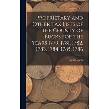 Proprietary and Other Tax Lists of the County of Bucks for the Years 1779, 1781, 1782, 1783, 1784, 1785, 1786