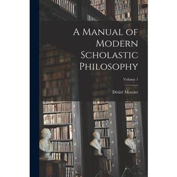 A Manual of Modern Scholastic Philosophy; Volume 1
