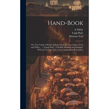 Hand-book; or, New Guide of Rome and the Environs, According to Vasi and Nibby ... / [Luigi Piale]; Carefully Revised and Enlarged, With an Account of the Latest Antiquarian Researches