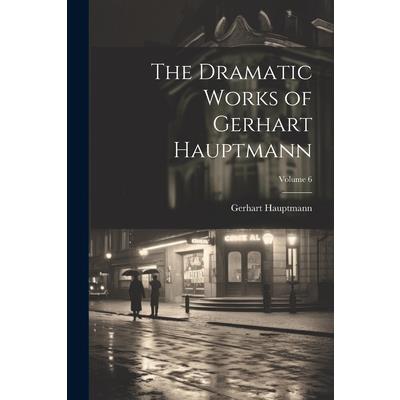 The Dramatic Works of Gerhart Hauptmann; Volume 6