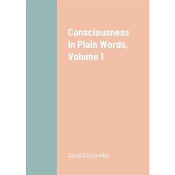 Consciousness in Plain Words, Volume 1