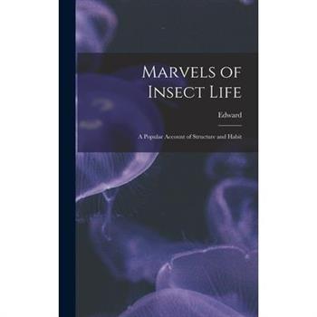 Marvels of Insect Life; a Popular Account of Structure and Habit