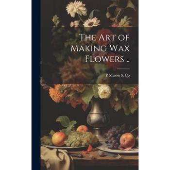 The art of Making wax Flowers ..