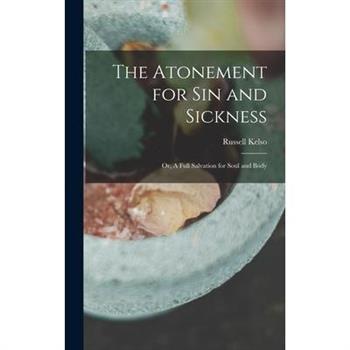 The Atonement for Sin and Sickness; or, A Full Salvation for Soul and Body