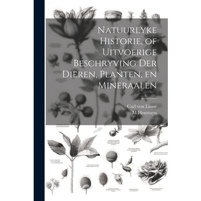 Natuurlyke Historie, of Uitvoerige Beschryving der Dieren, Planten, en Mineraalen