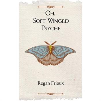 Oh, Soft Winged Psyche