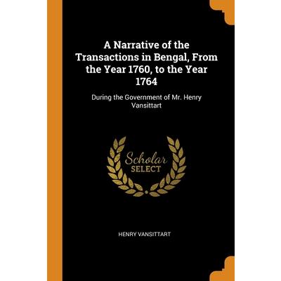 A Narrative of the Transactions in Bengal, From the Year 1760, to the Year 1764