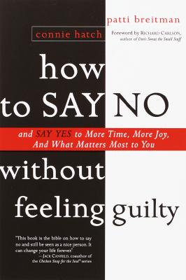 How to Say No without Feeling Guilty: And Say Yes to More Time, More Joy and Wha