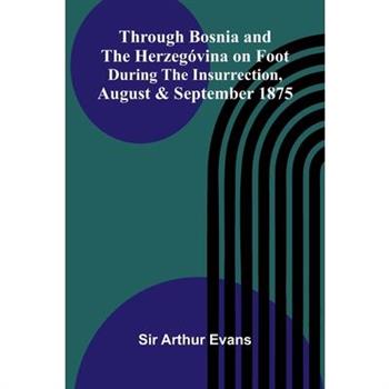Through Bosnia And The Herzeg籀vina On Foot During The Insurrection, August And September 1875