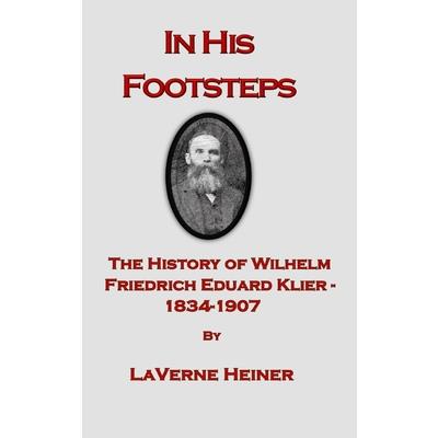 In His Footsteps The History of Wilhelm Friedrich Eduard Klier 1834-1907