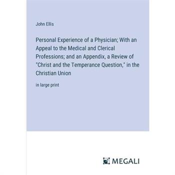 Personal Experience of a Physician; With an Appeal to the Medical and Clerical Professions; and an Appendix, a Review of ”Christ and the Temperance Question,” in the Christian Union
