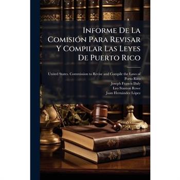 Informe De La Comisi?3n Para Revisar Y Compilar Las Leyes De Puerto Rico