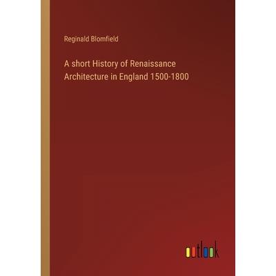 A short History of Renaissance Architecture in England 1500-1800