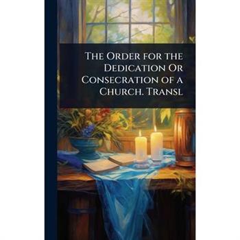 The Order for the Dedication Or Consecration of a Church. Transl