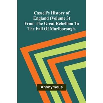 Cassell's History of England (Volume 3); From the Great Rebellion to the Fall of Marlborough.
