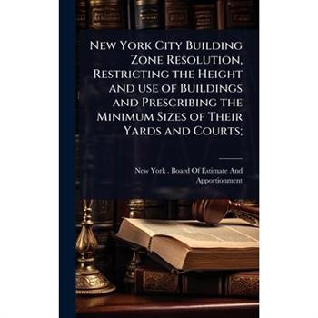 New York City Building Zone Resolution, Restricting the Height and use of Buildings and Prescribing the Minimum Sizes of Their Yards and Courts;
