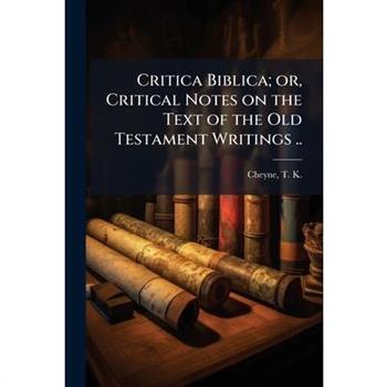 Critica Biblica; or, Critical Notes on the Text of the Old Testament Writings ..