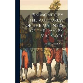 Pin Money, by the Authoress of 'the Manners of the Day'. by Mrs. Gore