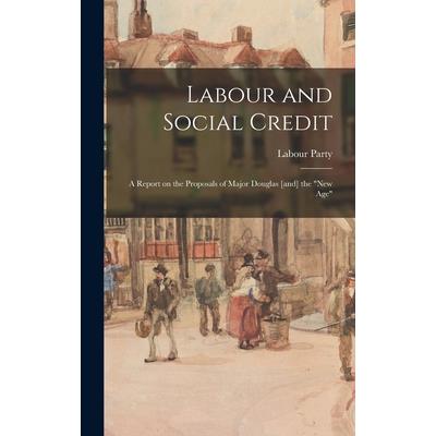 Labour and Social Credit; a Report on the Proposals of Major Douglas [and] the new age