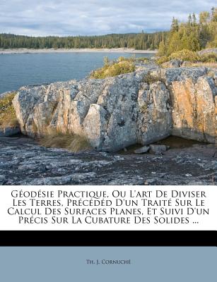 G矇od矇sie Practique, Ou l’Art de Diviser Les Terres, Pr矇c矇d矇d d’Un Trait矇 Sur Le Calcul Des Surfaces Planes, Et Suivi d’Un Pr矇cis Sur La Cubature Des Solides ...