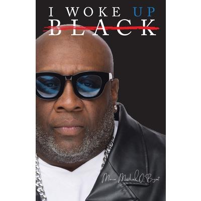 I Woke Up Black What My Eyes Have Seen, My Ears Have Heard, and My Heart Has Felt