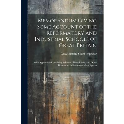 Memorandum Giving Some Account of the Reformatory and Industrial Schools of Great Britain