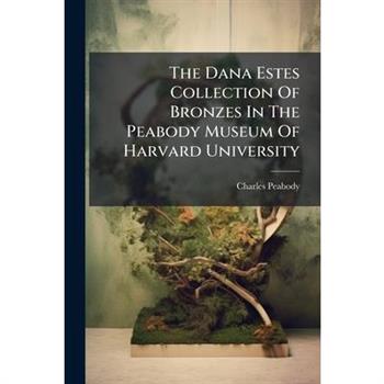 The Dana Estes Collection Of Bronzes In The Peabody Museum Of Harvard University