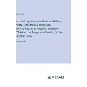 Personal Experience of a Physician; With an Appeal to the Medical and Clerical Professions; and an Appendix, a Review of ”Christ and the Temperance Question,” in the Christian Union